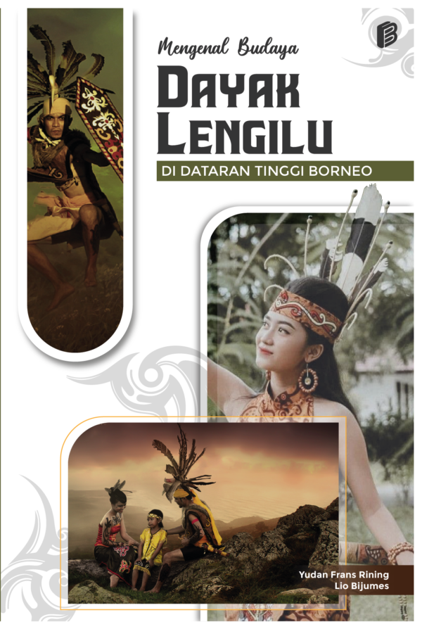 Mengenal Budaya Dayak Lengilu di Dataran Tinggi Borneo (Nilai-Nilai Lokal, Kebudayaan, Alat-Alat, Seni, dan Folklor)