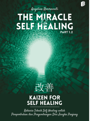The Miracle of Self Healing Part 1.2 : Rahasia Teknik Self Healing untuk Keajaiban Penyembuhan dan Pengembangan Diri Jangka Panjang
