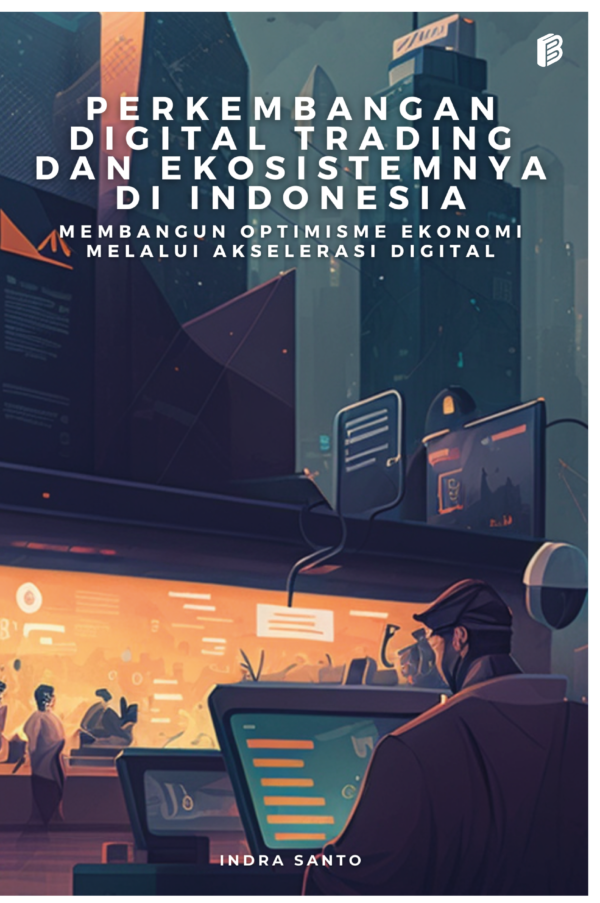 Perkembangan Digital Trading dan Ekosistemnya di Indonesia : Membangun Optimisme Ekonomi Melalui Akselerasi Digital