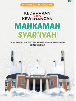 Kedudukan dan Kewenangan Mahkamah Syar’iyah di Aceh dalam Sistem Kekuasaan Kehakiman di Indonesia